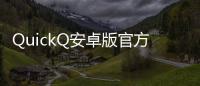 QuickQ安卓版官方下载，让你的生活更智能高效！